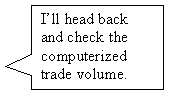 Rectangular Callout: I�ll head back and check the computerized trade volume.